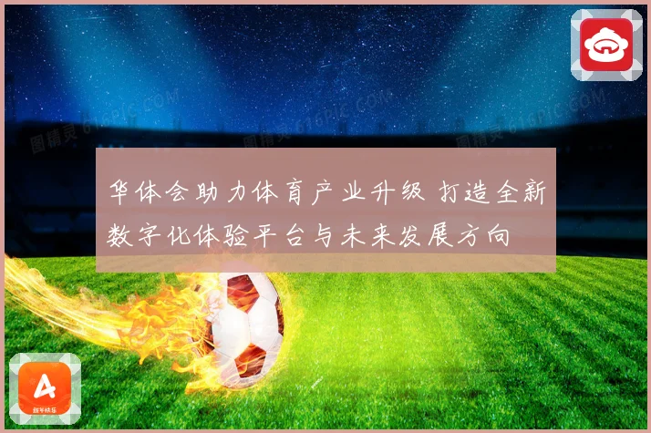华体会助力体育产业升级 打造全新数字化体验平台与未来发展方向