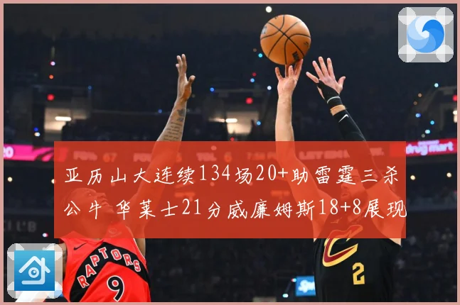 亚历山大连续134场20+助雷霆三杀公牛 华莱士21分威廉姆斯18+8展现全能