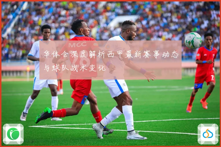 华体会深度解析西甲最新赛事动态与球队战术变化