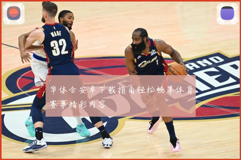 华体会安卓下载指南轻松畅享体育赛事精彩内容