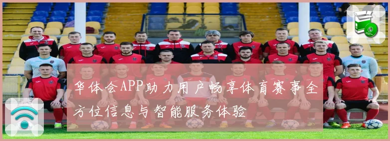 华体会APP助力用户畅享体育赛事全方位信息与智能服务体验