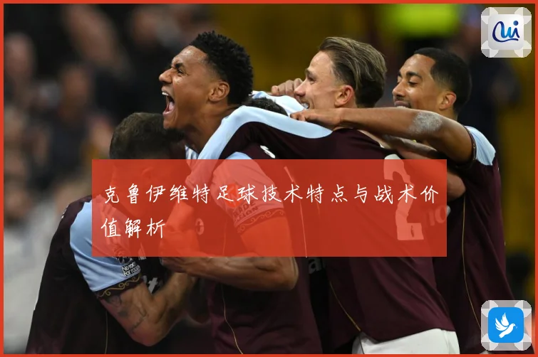 克鲁伊维特足球技术特点与战术价值解析