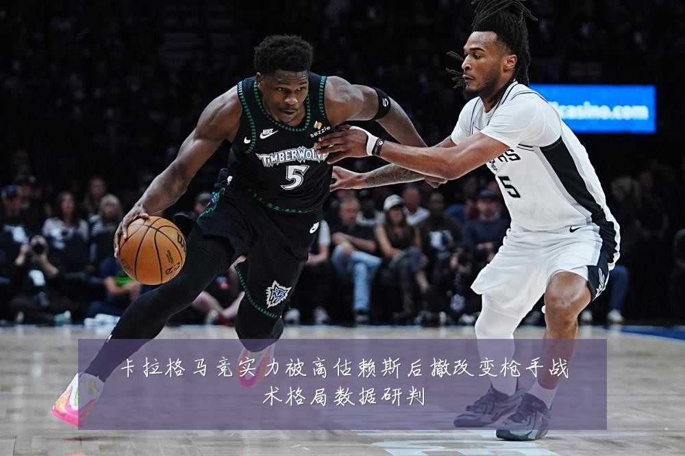 卡拉格马竞实力被高估赖斯后撤改变枪手战术格局数据研判