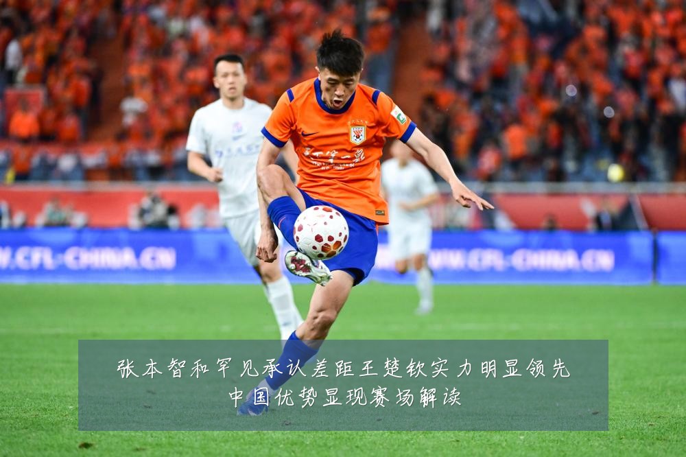 张本智和罕见承认差距王楚钦实力明显领先中国优势显现赛场解读