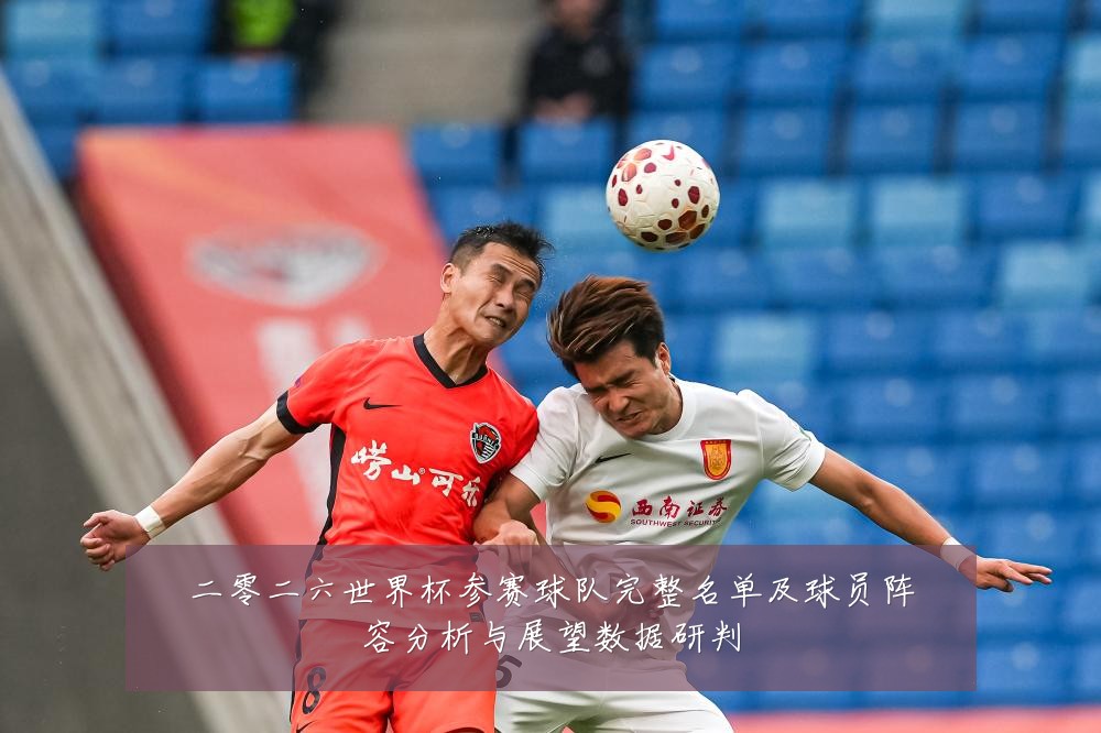 二零二六世界杯参赛球队完整名单及球员阵容分析与展望数据研判