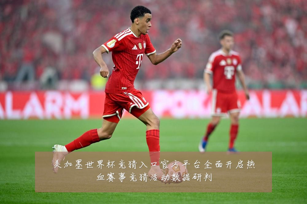 美加墨世界杯竞猜入口官方平台全面开启热血赛事竞猜活动数据研判